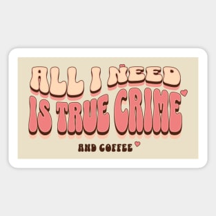 All I need Is True Crime And Coffee Sticker